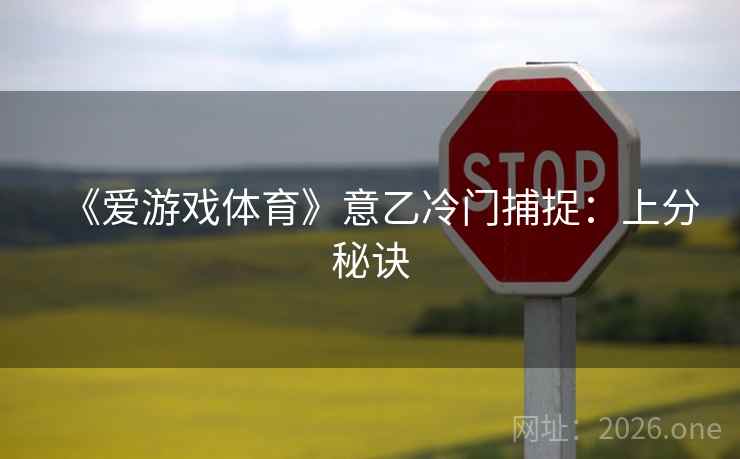 《爱游戏体育》意乙冷门捕捉:上分秘诀  第1张 《爱游戏体育》意乙冷门捕捉:上分秘诀  第1张