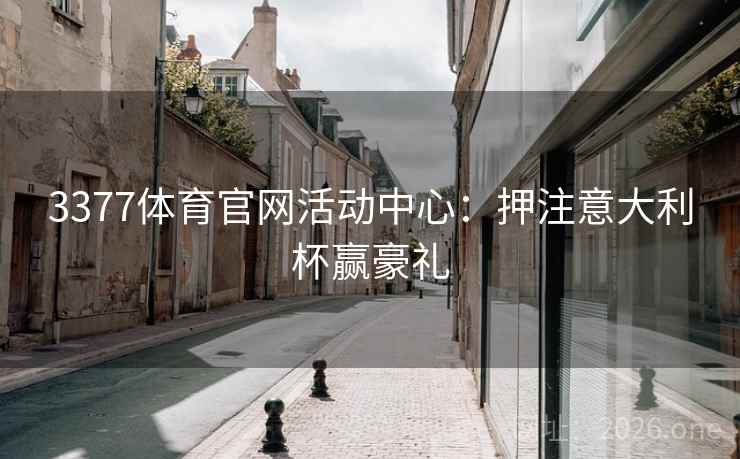 3377体育官网活动中心：押注意大利杯赢豪礼  第2张