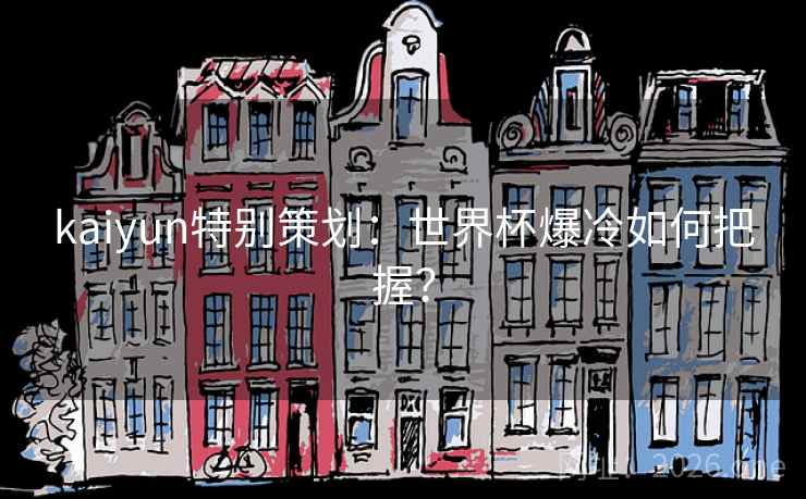 kaiyun特别策划：世界杯爆冷如何把握？  第1张