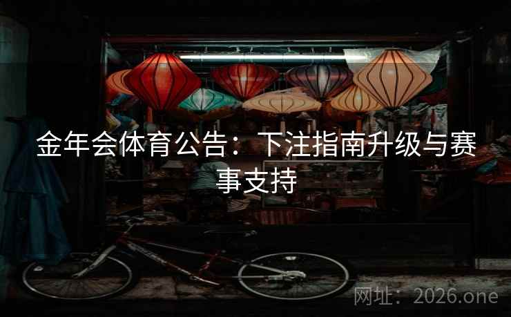 金年会体育公告：下注指南升级与赛事支持  第1张