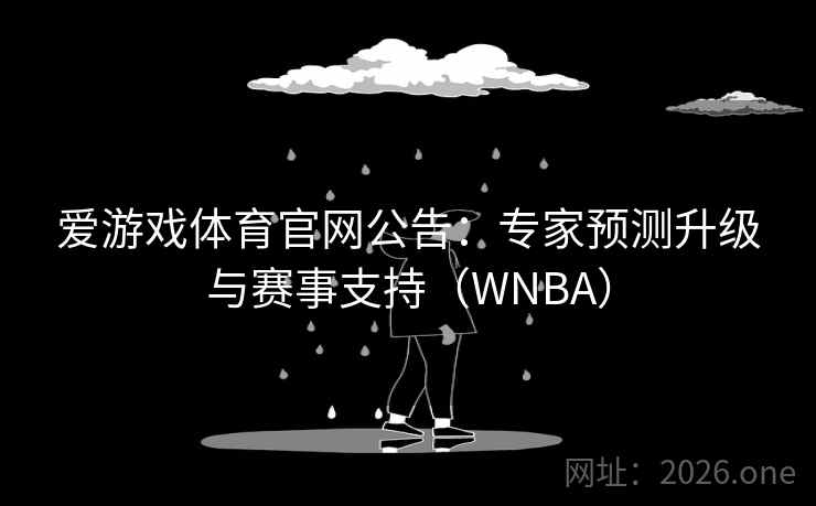 爱游戏体育官网公告:专家预测升级与赛事支持(WNBA)  第2张 爱游戏体育官网公告:专家预测升级与赛事支持(WNBA)  第2张